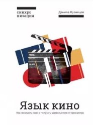 Кузнецов, Д. Язык кино : как понимать кино и получать удовольствие от просмотра