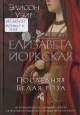 Уэйр, Э. Елизавета Йоркская. Последняя Белая роза 